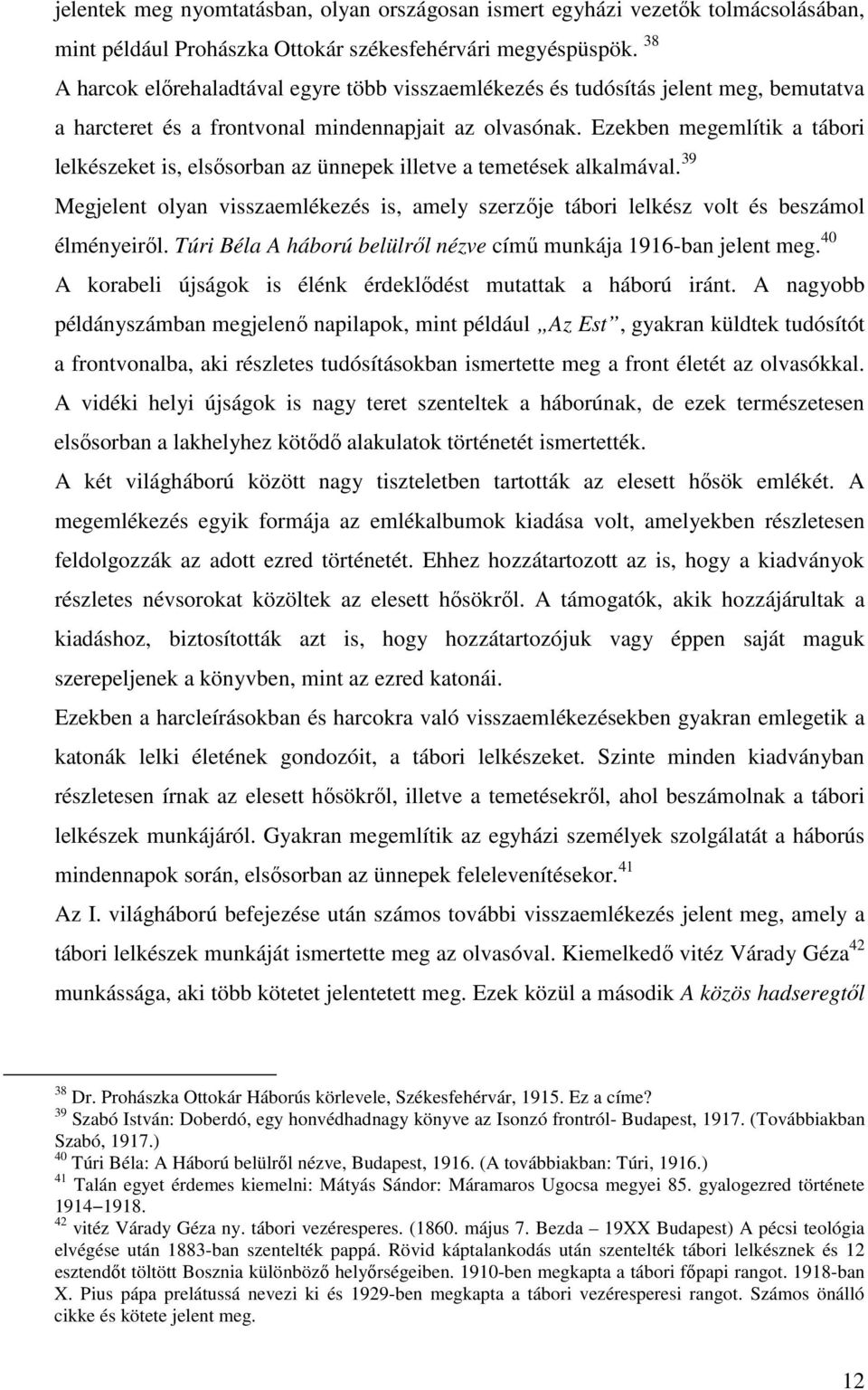 Ezekben megemlítik a tábori lelkészeket is, elsősorban az ünnepek illetve a temetések alkalmával. 39 Megjelent olyan visszaemlékezés is, amely szerzője tábori lelkész volt és beszámol élményeiről.