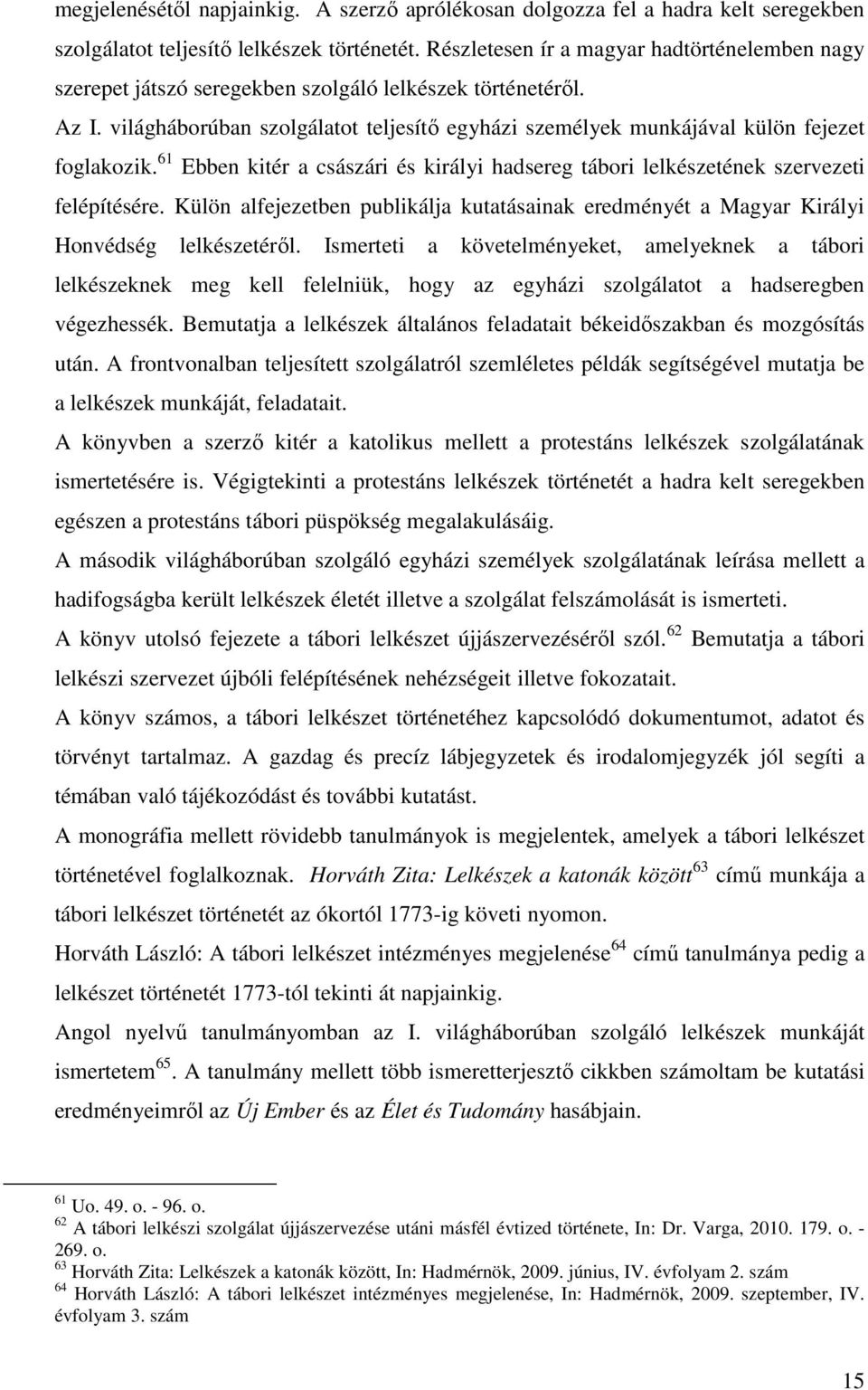 világháborúban szolgálatot teljesítő egyházi személyek munkájával külön fejezet foglakozik. 61 Ebben kitér a császári és királyi hadsereg tábori lelkészetének szervezeti felépítésére.