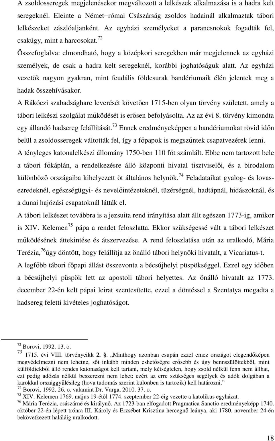 72 Összefoglalva: elmondható, hogy a középkori seregekben már megjelennek az egyházi személyek, de csak a hadra kelt seregeknél, korábbi joghatóságuk alatt.