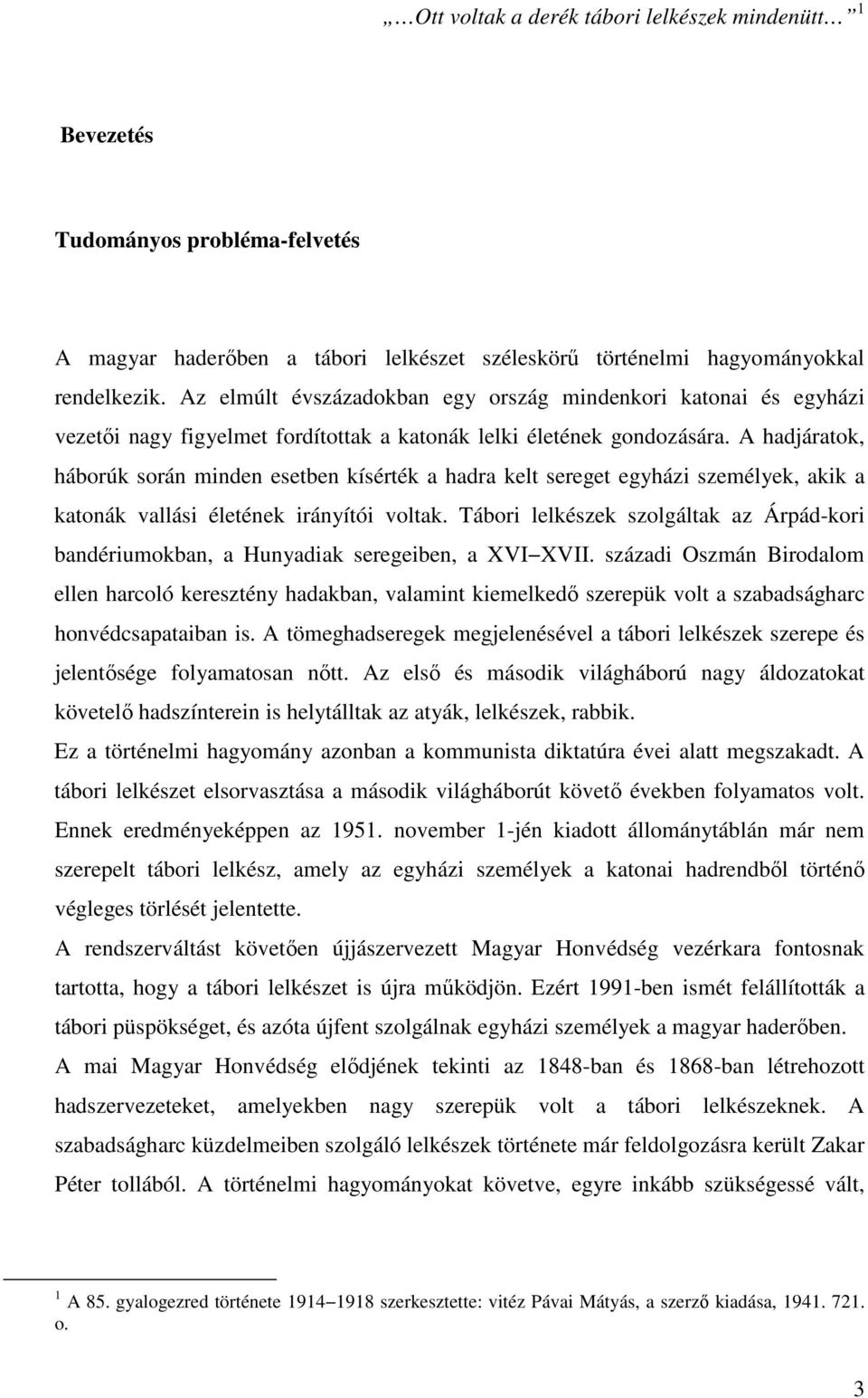 A hadjáratok, háborúk során minden esetben kísérték a hadra kelt sereget egyházi személyek, akik a katonák vallási életének irányítói voltak.