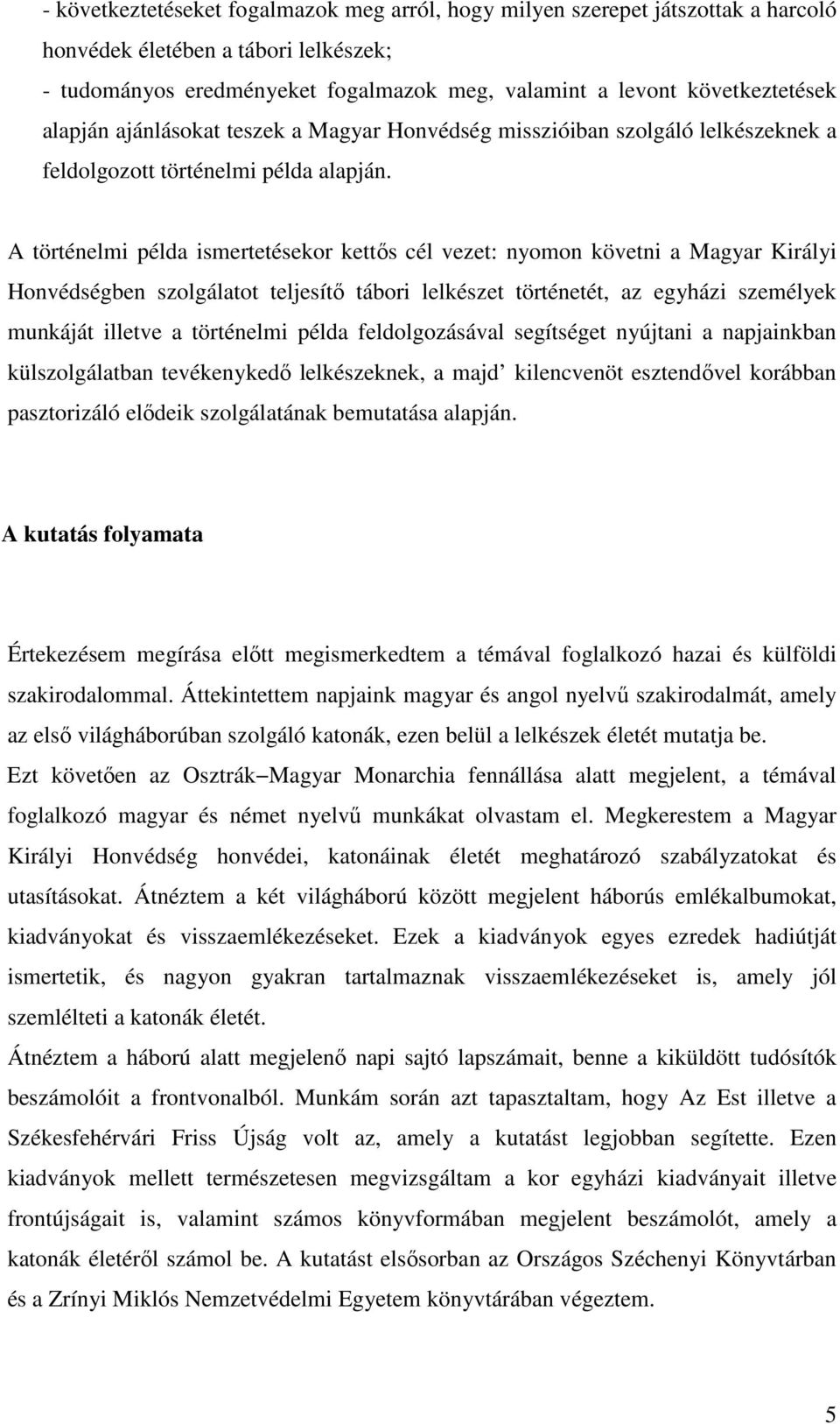 A történelmi példa ismertetésekor kettős cél vezet: nyomon követni a Magyar Királyi Honvédségben szolgálatot teljesítő tábori lelkészet történetét, az egyházi személyek munkáját illetve a történelmi