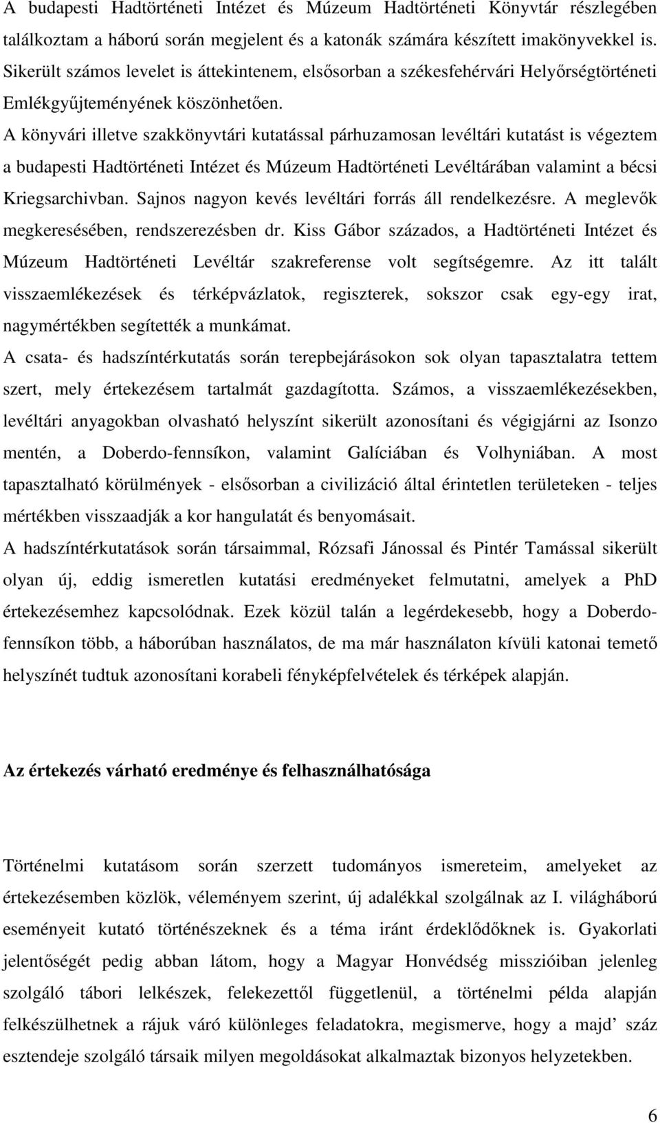 A könyvári illetve szakkönyvtári kutatással párhuzamosan levéltári kutatást is végeztem a budapesti Hadtörténeti Intézet és Múzeum Hadtörténeti Levéltárában valamint a bécsi Kriegsarchivban.