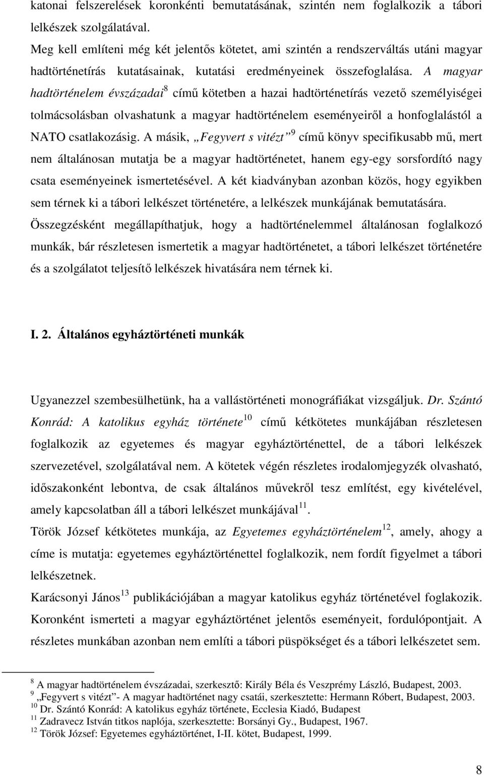 A magyar hadtörténelem évszázadai 8 című kötetben a hazai hadtörténetírás vezető személyiségei tolmácsolásban olvashatunk a magyar hadtörténelem eseményeiről a honfoglalástól a NATO csatlakozásig.