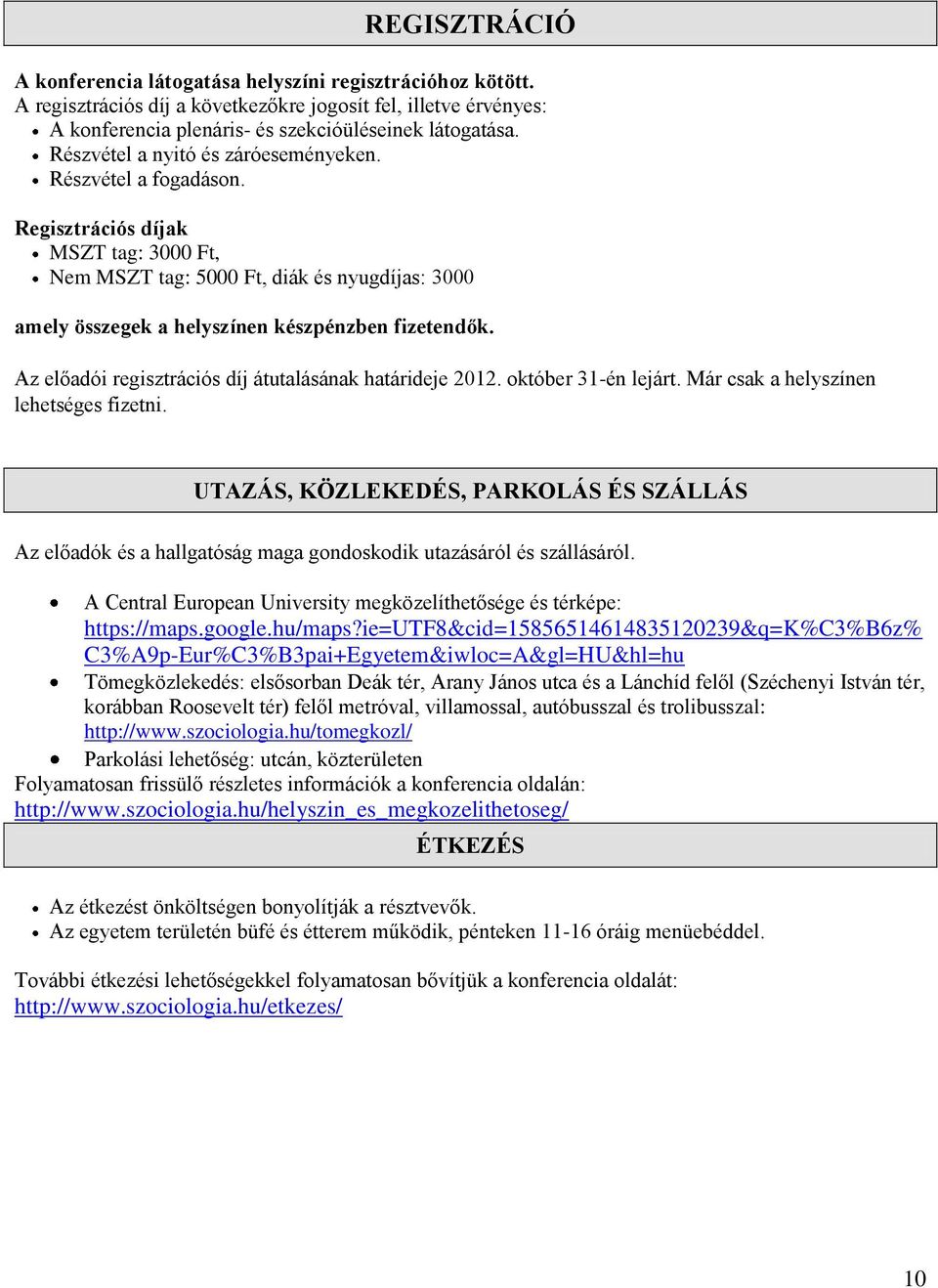 Az előadói regisztrációs díj átutalásának határideje 2012. október 31-én lejárt. Már csak a helyszínen lehetséges fizetni.