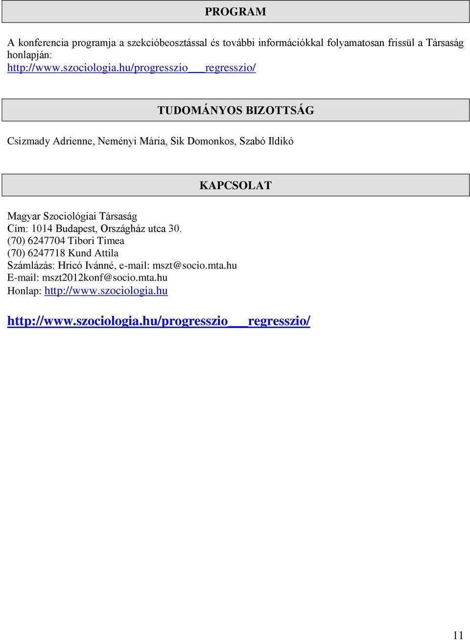 hu/progresszio regresszio/ TUDOMÁNYOS BIZOTTSÁG Csizmady Adrienne, Neményi Mária, Sik Domonkos, Szabó Ildikó KAPCSOLAT Magyar Szociológiai