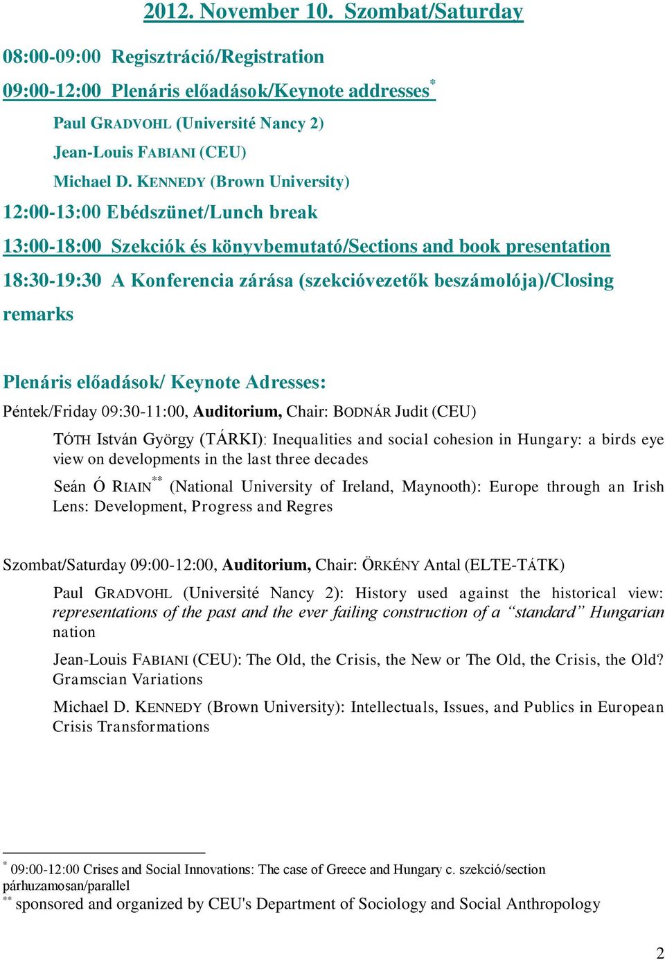 beszámolója)/closing remarks Plenáris előadások/ Keynote Adresses: Péntek/Friday 09:30-11:00, Auditorium, Chair: BODNÁR Judit (CEU) TÓTH István György (TÁRKI): Inequalities and social cohesion in