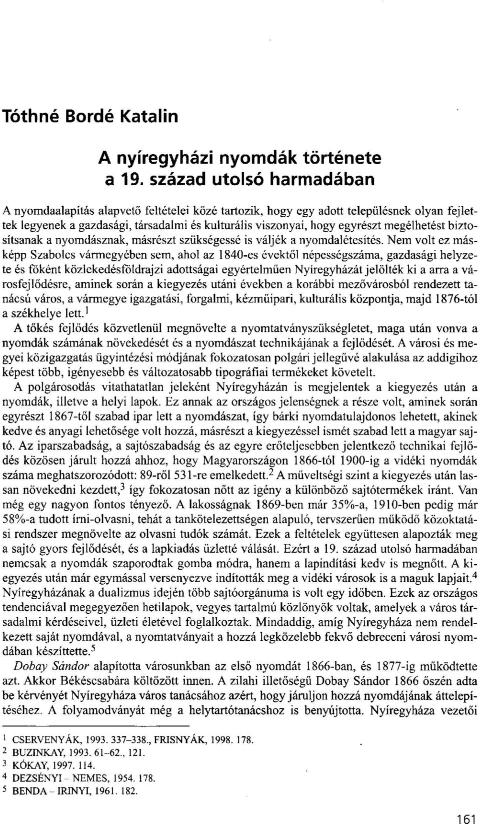 megélhetést biztosítsanak a nyomdásznak, másrészt szükségessé is váljék a nyomdalétesítés.