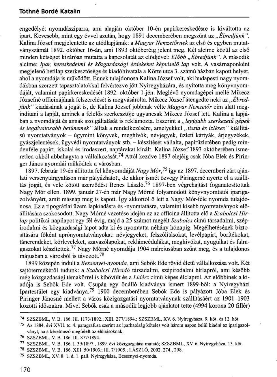 október 16-án, ami 1893 októberéig jelent meg. Két alcíme közül az első minden kétséget kizáróan mutatta a kapcsolatát az elődjével: Előbb Ébredjünk".