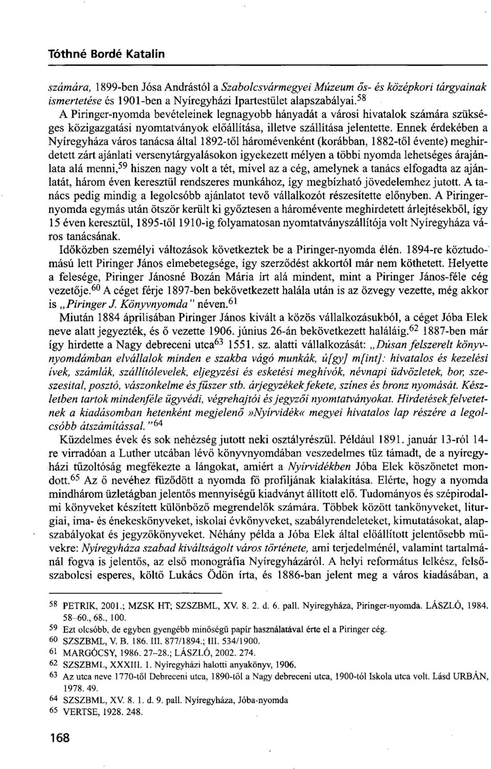 Ennek érdekében a Nyíregyháza város tanácsa által 1892-től háromévenként (korábban, 1882-től évente) meghirdetett zárt ajánlati versenytárgyalásokon igyekezett mélyen a többi nyomda lehetséges