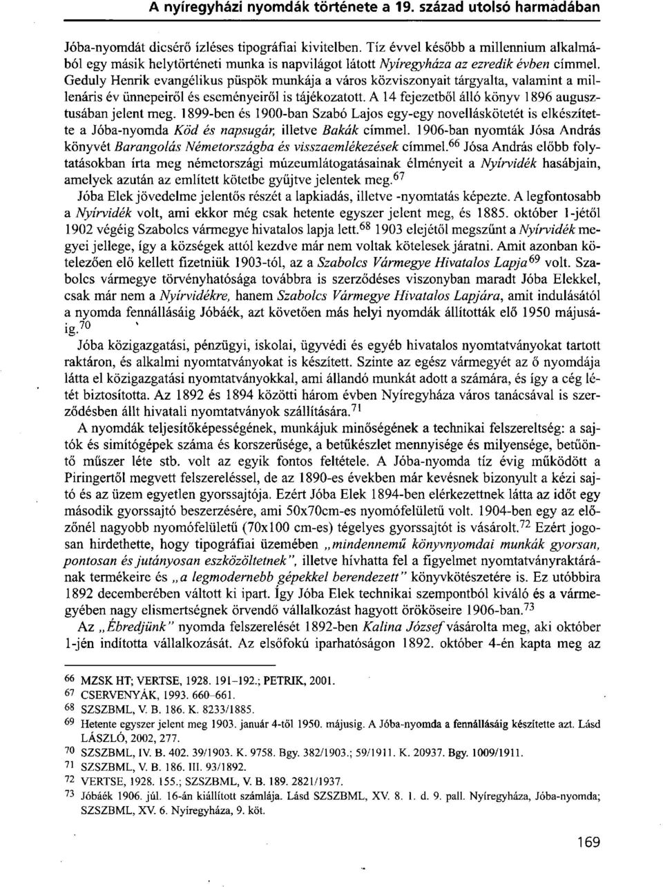 1899-ben és 1900-ban Szabó Lajos egy-egy novelláskötetét is elkészítette a Jóba-nyomda Köd és napsugár, illetve Bakák címmel.