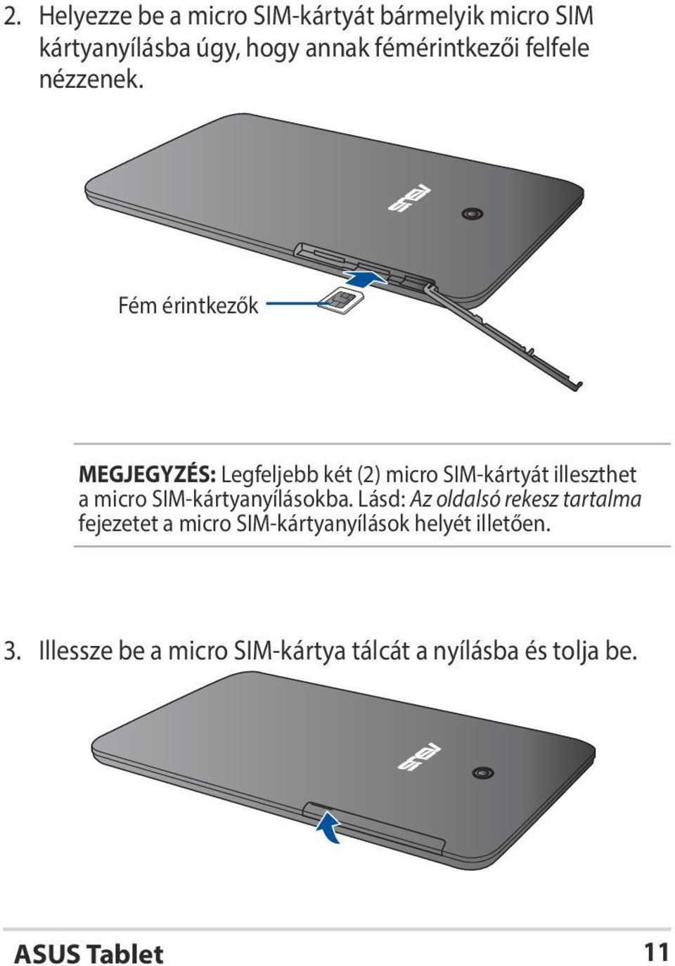 Fém érintkezők MEGJEGYZÉS: Legfeljebb két (2) micro SIM-kártyát illeszthet a micro