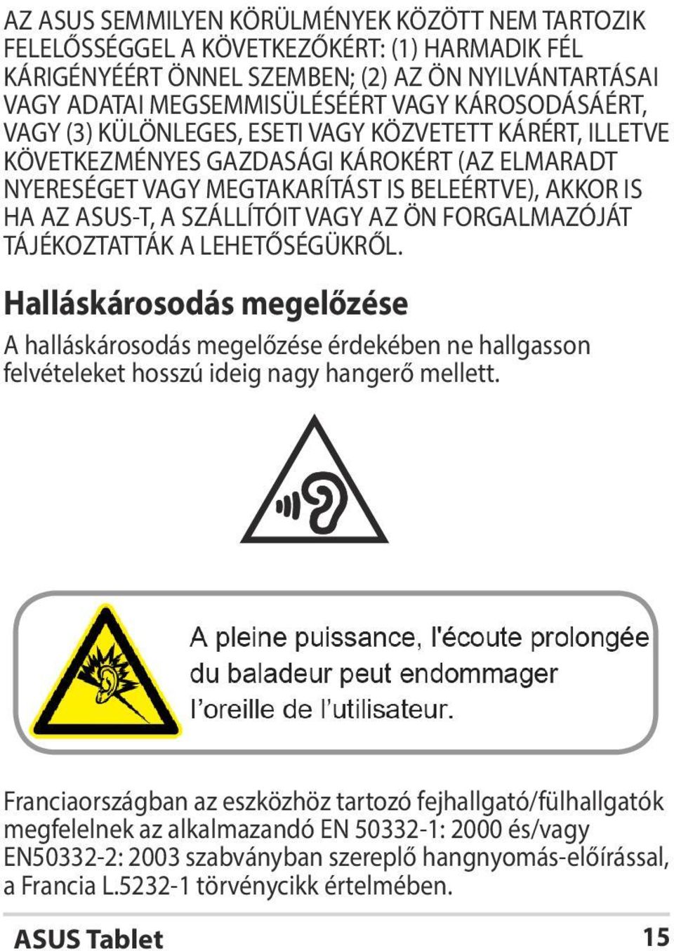 SZÁLLÍTÓIT VAGY AZ ÖN FORGALMAZÓJÁT TÁJÉKOZTATTÁK A LEHETŐSÉGÜKRŐL. Halláskárosodás megelőzése A halláskárosodás megelőzése érdekében ne hallgasson felvételeket hosszú ideig nagy hangerő mellett.