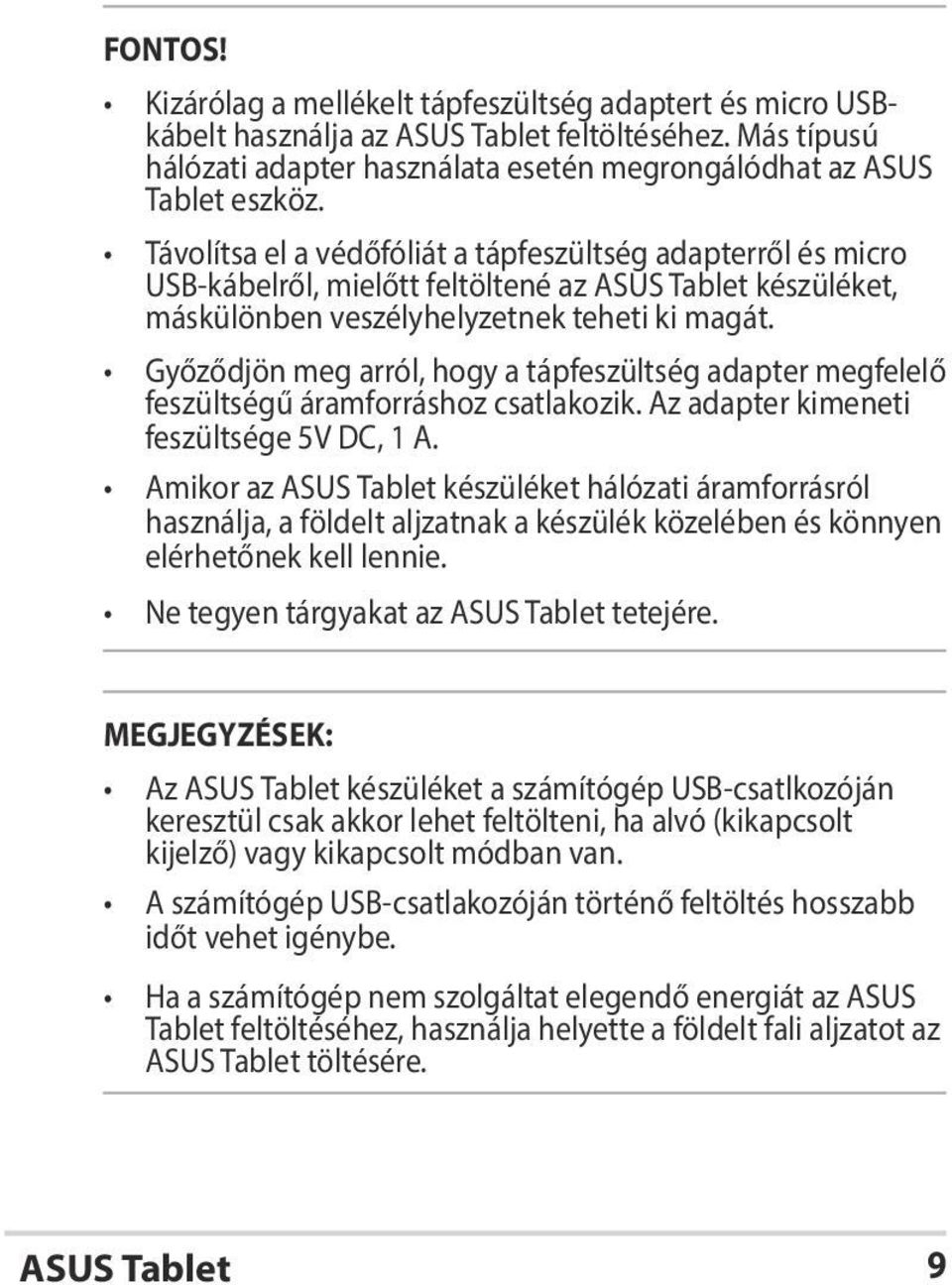 Győződjön meg arról, hogy a tápfeszültség adapter megfelelő feszültségű áramforráshoz csatlakozik. Az adapter kimeneti feszültsége 5V DC, 1 A.