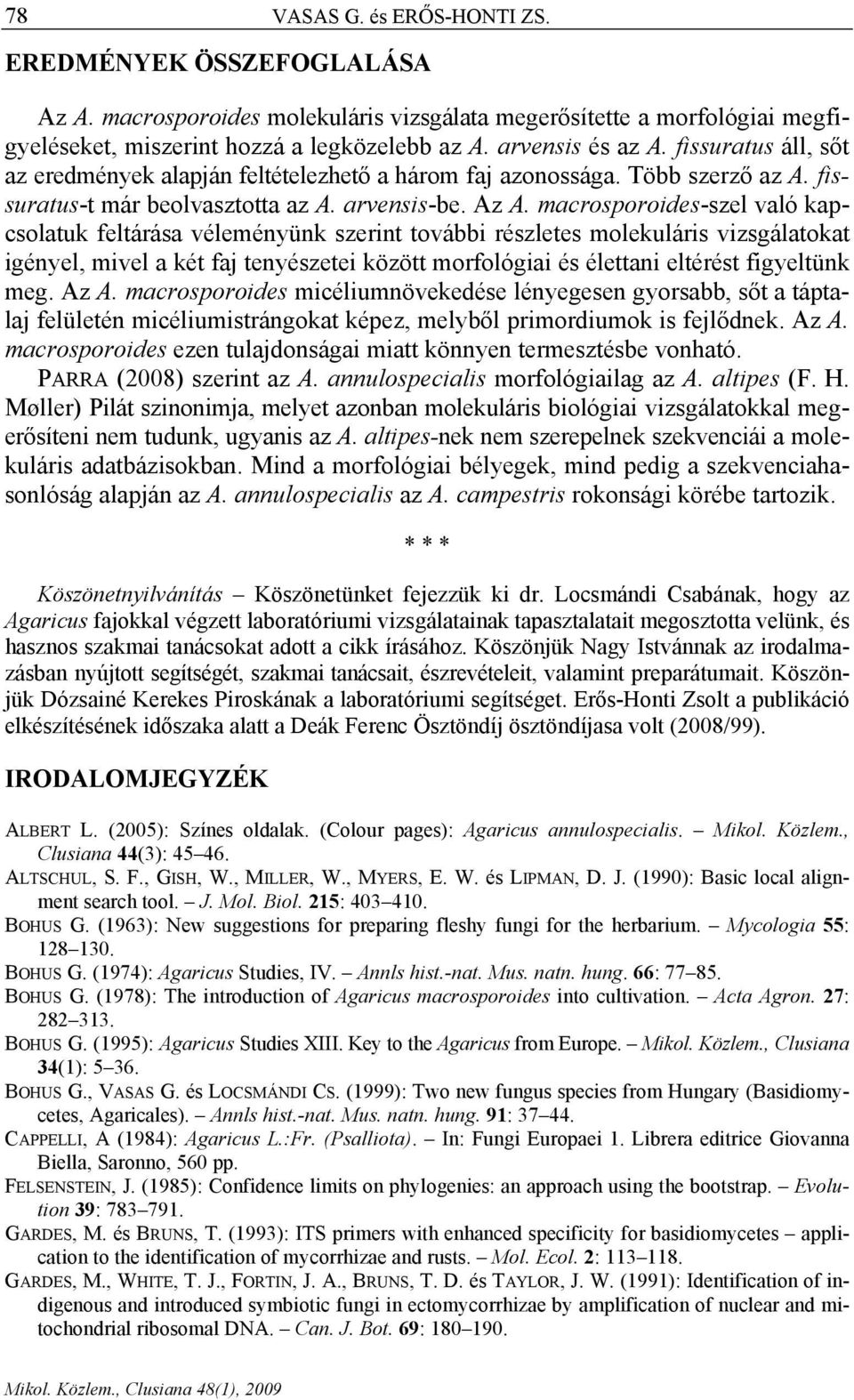 macrosporoides-szel való kapcsolatuk feltárása véleményünk szerint további részletes molekuláris vizsgálatokat igényel, mivel a két faj tenyészetei között morfológiai és élettani eltérést figyeltünk