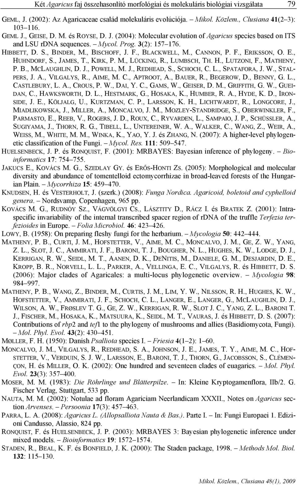 , BLACKWELL, M., CANNON, P. F., ERIKSSON, O. E., HUHNDORF, S., JAMES, T., KIRK, P. M., LÜCKING, R., LUMBSCH, TH. H., LUTZONI, F., MATHENY, P. B., MCLAUGHLIN, D. J., POWELL, M. J., REDHEAD, S.