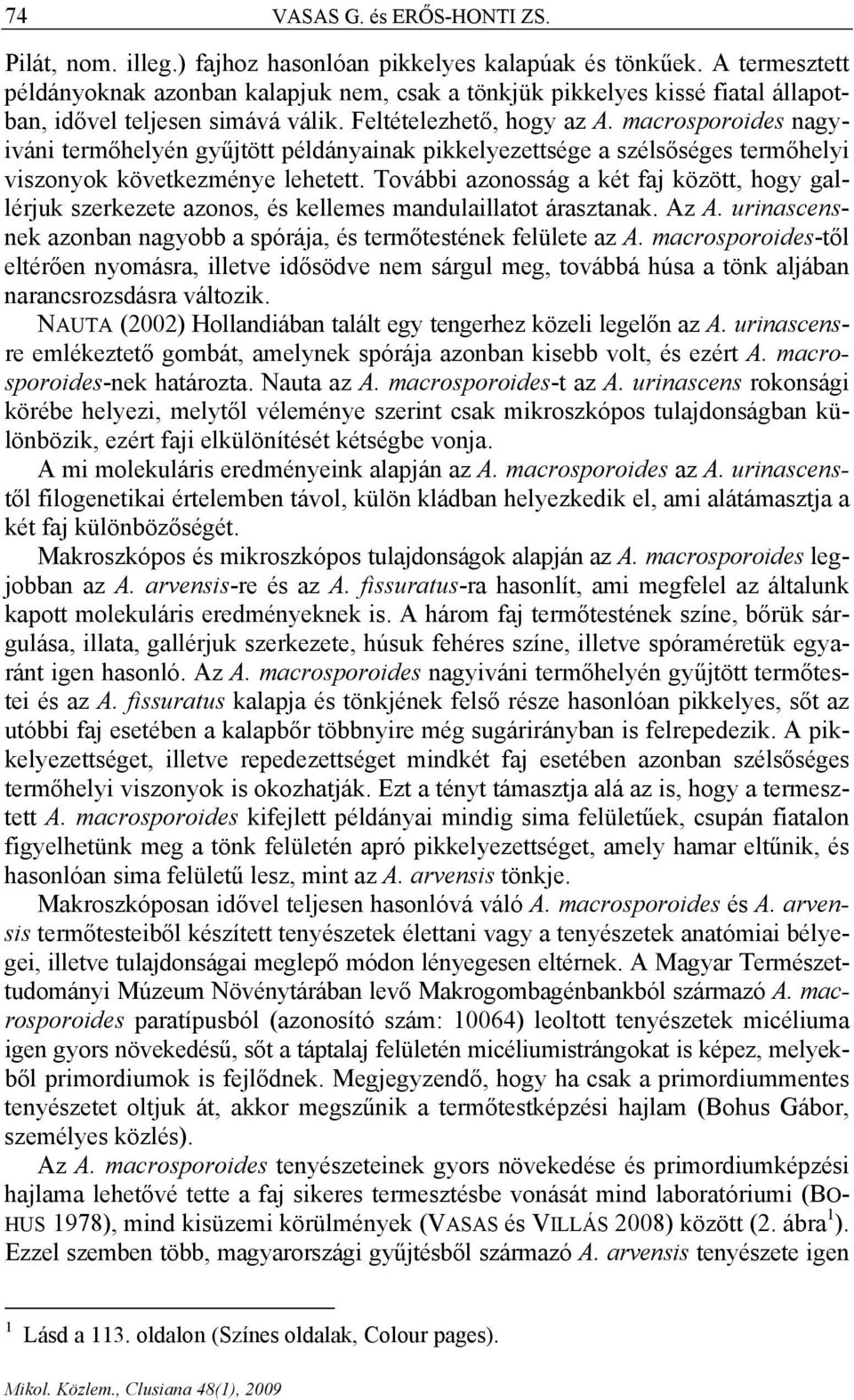 macrosporoides nagyiváni termőhelyén gyűjtött példányainak pikkelyezettsége a szélsőséges termőhelyi viszonyok következménye lehetett.