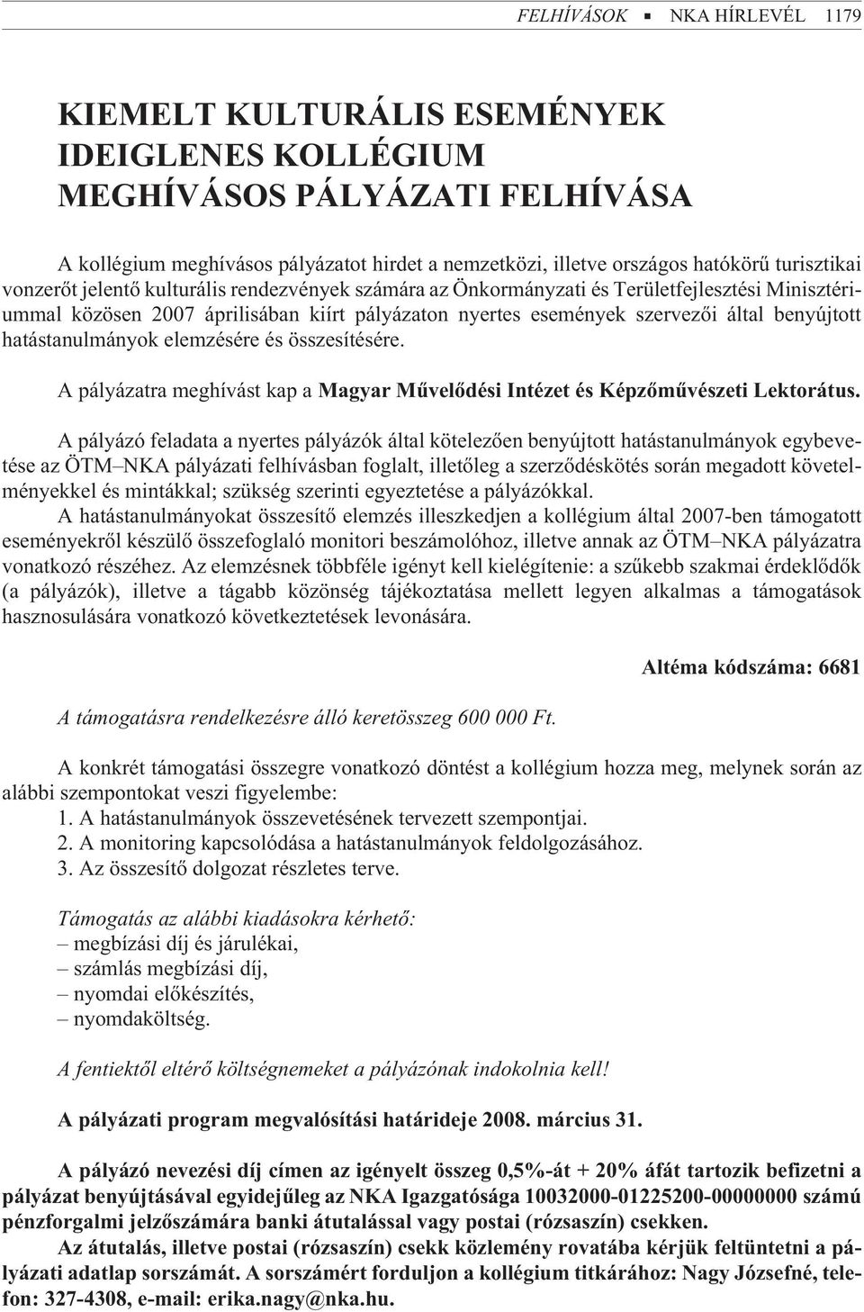 benyújtott hatástanulmányok elemzésére és összesítésére. A pályázatra meghívást kap a Magyar Mûvelõdési Intézet és Képzõmûvészeti Lektorátus.