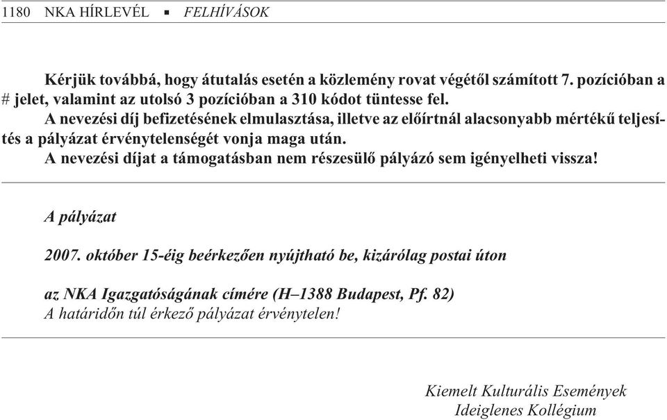 A nevezési díj befizetésének elmulasztása, illetve az elõírtnál alacsonyabb mértékû teljesítés a pályázat érvénytelenségét vonja maga után.