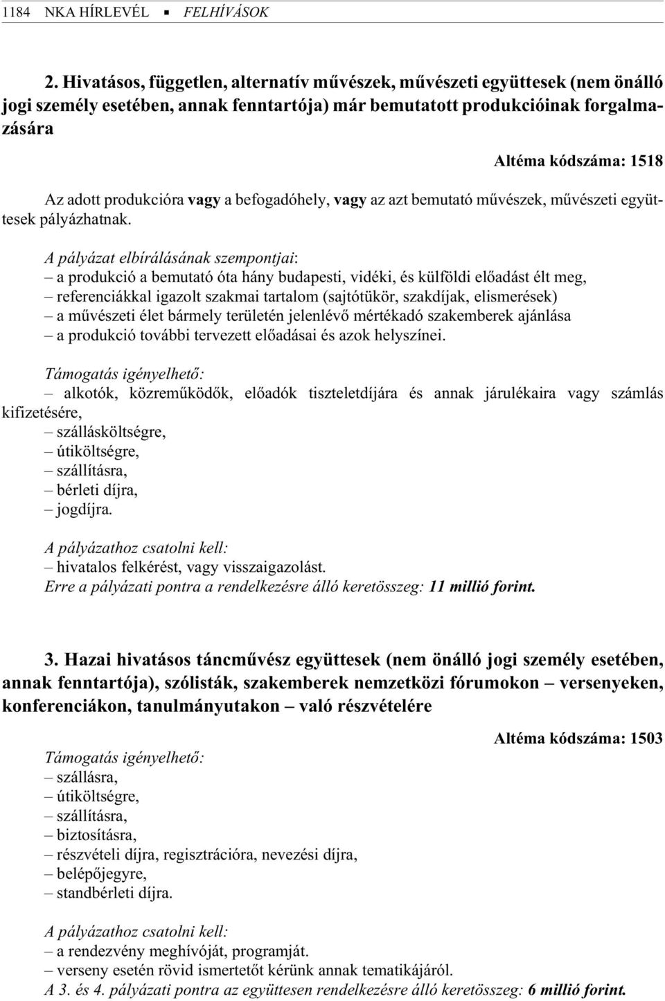 ra Al té ma kód szá ma: 1518 Az adott pro duk ci ó ra vagy a be fo ga dó hely, vagy az azt bemutató mûvészek, mûvészeti együt - tesek pályázhatnak.