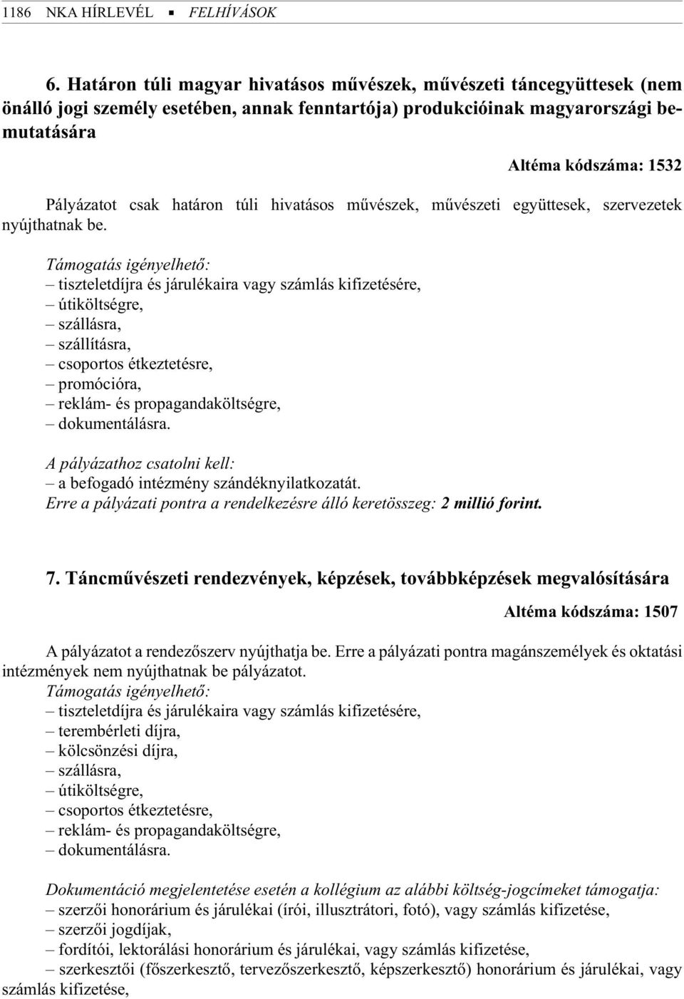 té ma kód szá ma: 1532 Pályázatot csak határon túli hivatásos mûvészek, mûvészeti együttesek, szervezetek nyújthatnak be.