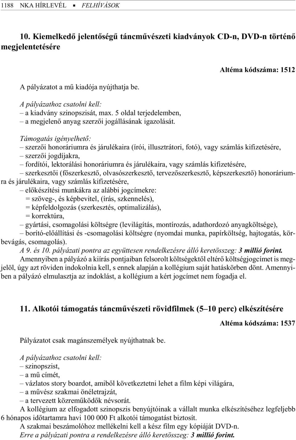 Al té ma kód szá ma: 1512 Tá mo ga tás igé nyel he tõ: szerzõi honoráriumra és járulékaira (írói, illusztrátori, fotó), vagy számlás kifizetésére, szer zõi jog dí jak ra, fordítói, lektorálási