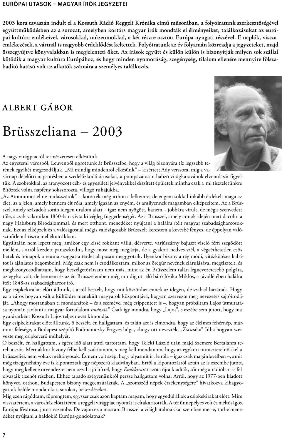 E naplók, visszaemlékezések, a vártnál is nagyobb érdeklődést keltettek. Folyóiratunk az év folyamán közreadja a jegyzeteket, majd összegyűjtve könyvalakban is megjelenteti őket.