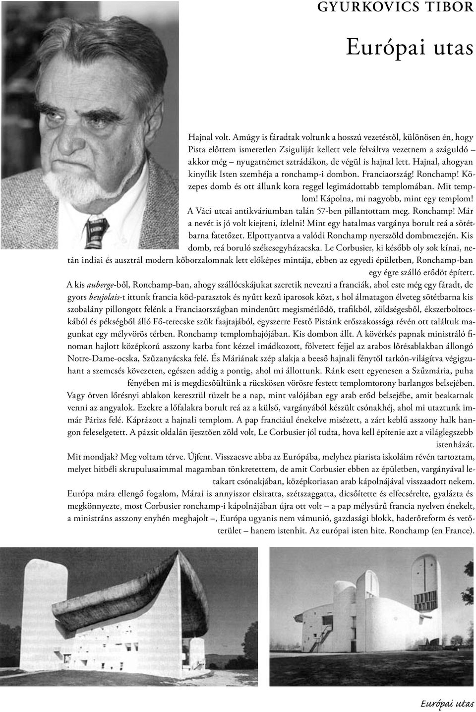 lett. Hajnal, ahogyan kinyílik Isten szemhéja a ronchamp-i dombon. Franciaország! Ronchamp! Közepes domb és ott állunk kora reggel legimádottabb templomában. Mit templom!