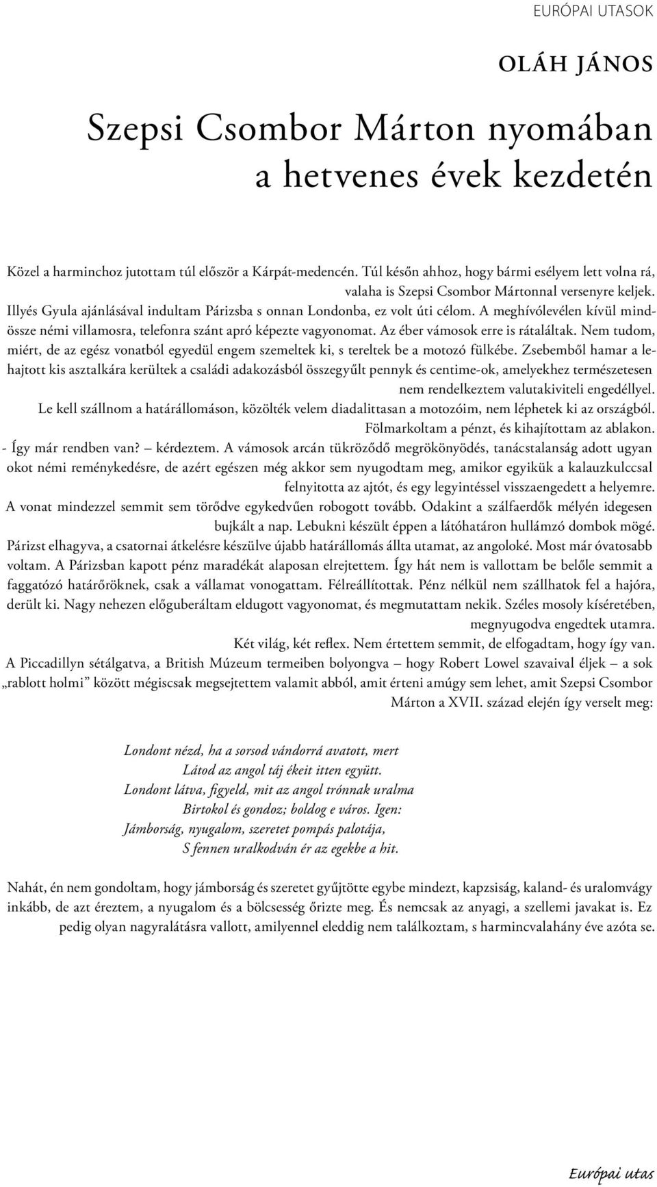 A meghívólevélen kívül mindössze némi villamosra, telefonra szánt apró képezte vagyonomat. Az éber vámosok erre is rátaláltak.