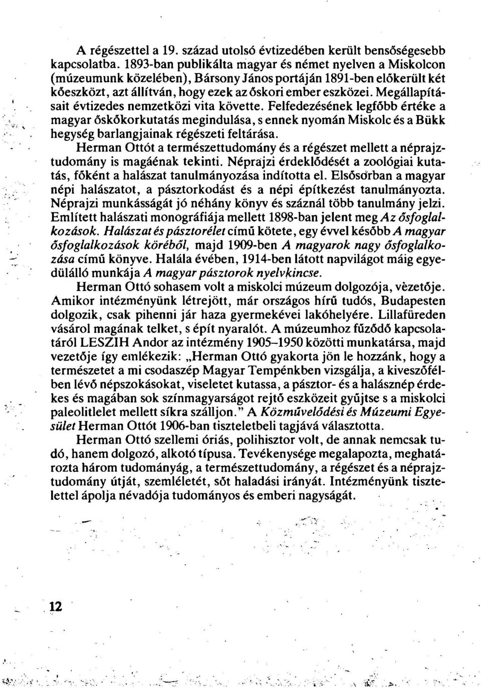 Megállapításait évtizedes nemzetközi vita követte. Felfedezésének legfőbb értéke a magyar őskőkorkutatás megindulása, s ennek nyomán Miskolc és a Bükk hegység barlangjainak régészeti feltárása.