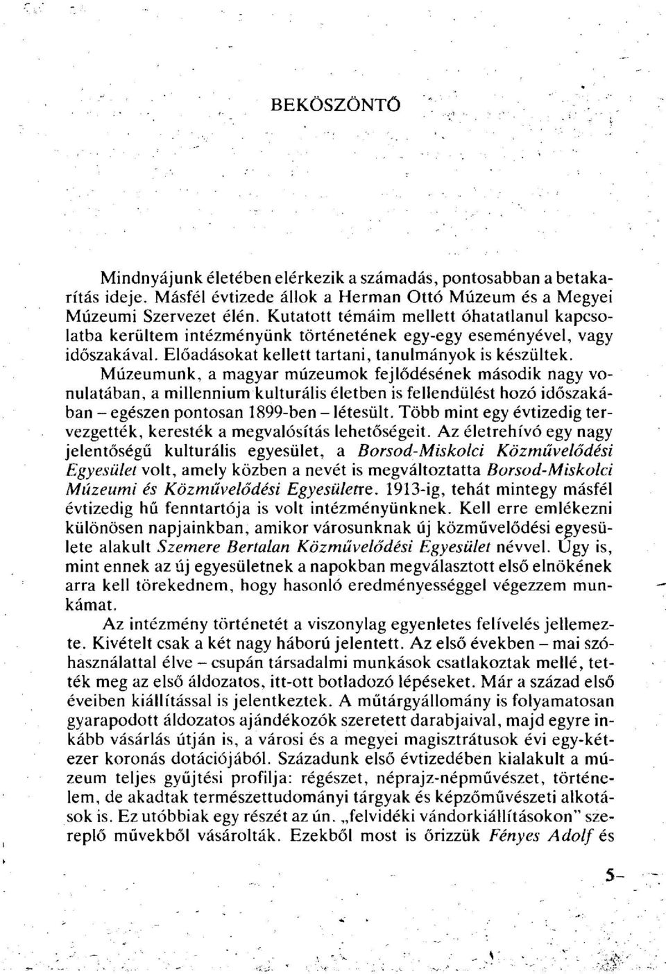 Múzeumunk, a magyar múzeumok fejlődésének második nagy vonulatában, a millennium kulturális életben is fellendülést hozó időszakában - egészen pontosan 1899-ben - létesült.