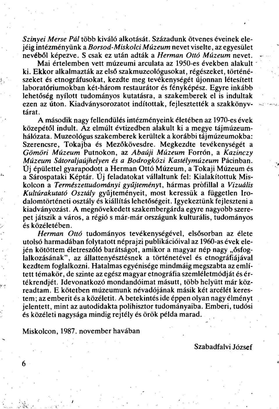 Ekkor alkalmazták az első szakmuzeológusokat, régészeket, történészeket és etnográfusokat, kezdte meg tevékenységét újonnan létesített laboratóriumokban két-három restaurátor és fényképész.