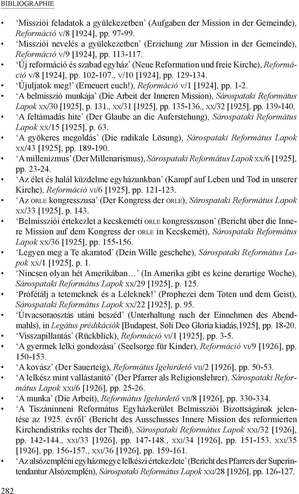 Új reformáció és szabad egyház (Neue Reformation und freie Kirche), Reformáció V/8 [1924], pp. 102-107., V/10 [1924], pp. 129-134. Újuljatok meg! (Erneuert euch!), Reformáció V/1 [1924], pp. 1-2.