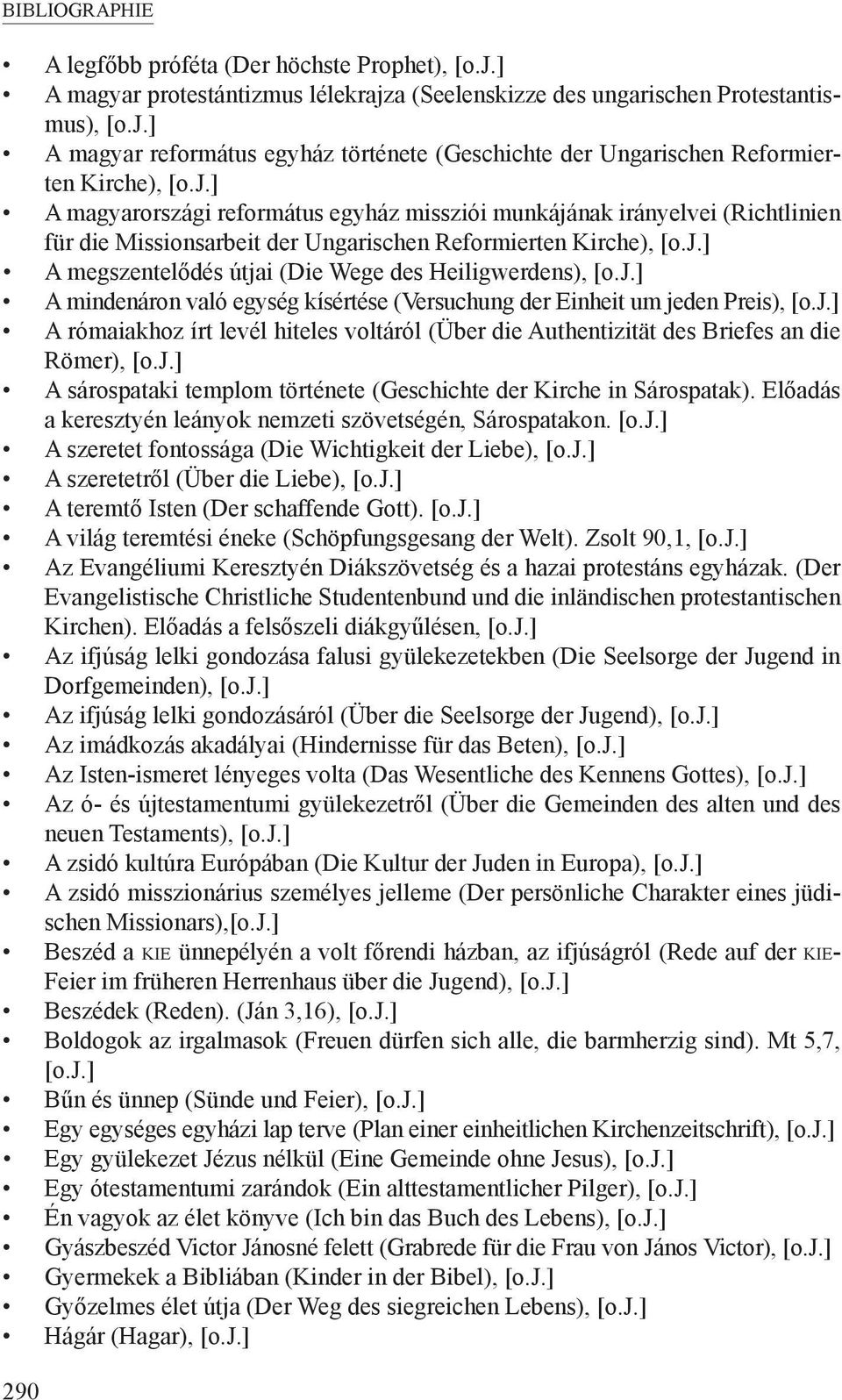 j.] A mindenáron való egység kísértése (Versuchung der Einheit um jeden Preis), [o.j.] A rómaiakhoz írt levél hiteles voltáról (Über die Authentizität des Briefes an die Römer), [o.j.] A sárospataki templom története (Geschichte der Kirche in Sárospatak).