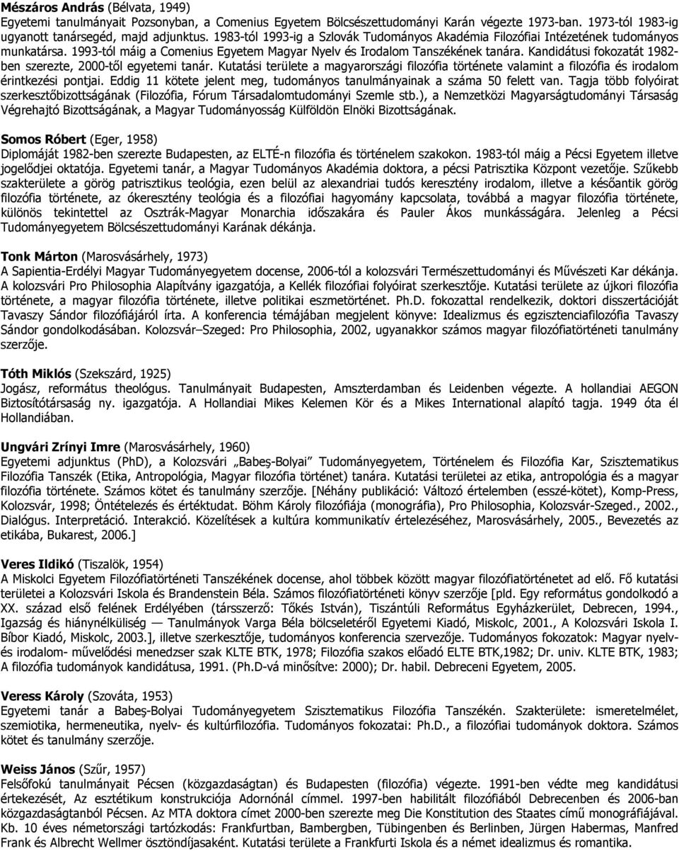 Kandidátusi fokozatát 1982- ben szerezte, 2000-től egyetemi tanár. Kutatási területe a magyarországi filozófia története valamint a filozófia és irodalom érintkezési pontjai.