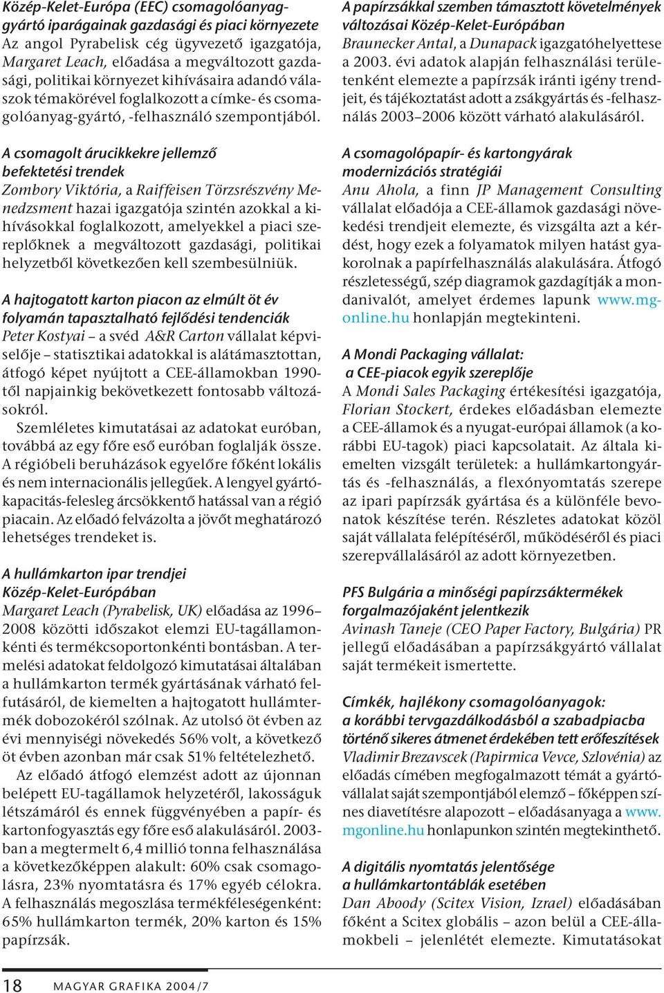 A csomagolt árucikkekre jellemző befektetési trendek Zombory Viktória, a Raiffeisen Törzsrészvény Menedzsment hazai igazgatója szintén azokkal a kihívásokkal foglalkozott, amelyekkel a piaci