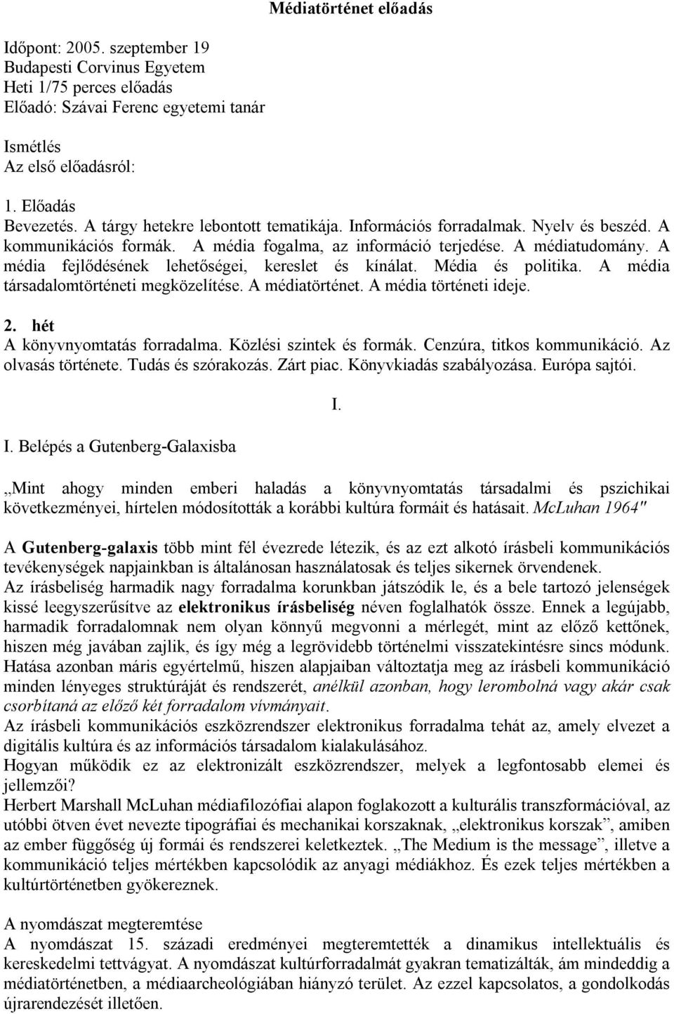 A média fejlődésének lehetőségei, kereslet és kínálat. Média és politika. A média társadalomtörténeti megközelítése. A médiatörténet. A média történeti ideje. 2. hét A könyvnyomtatás forradalma.