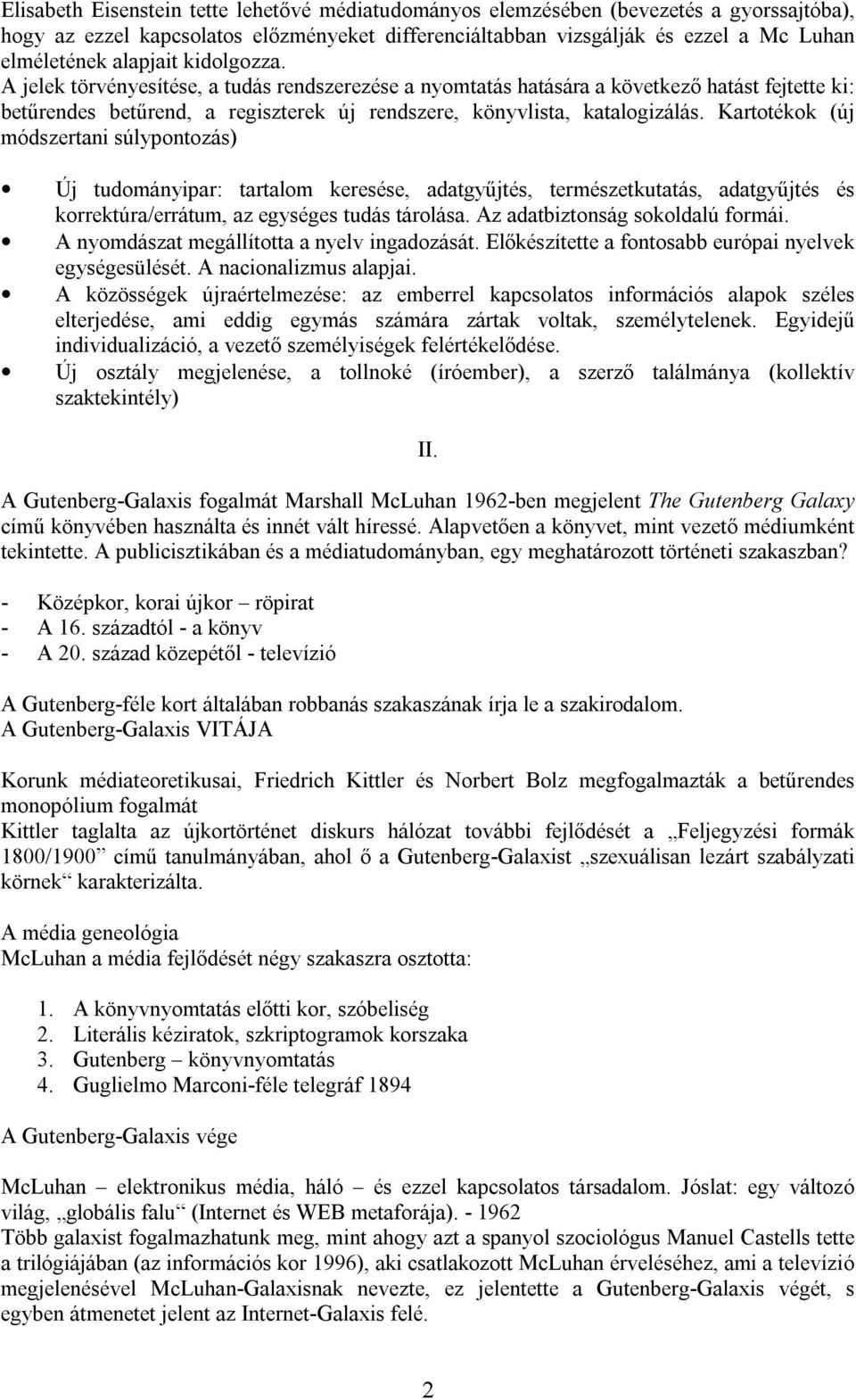 Kartotékok (új módszertani súlypontozás) Új tudományipar: tartalom keresése, adatgyűjtés, természetkutatás, adatgyűjtés és korrektúra/errátum, az egységes tudás tárolása.