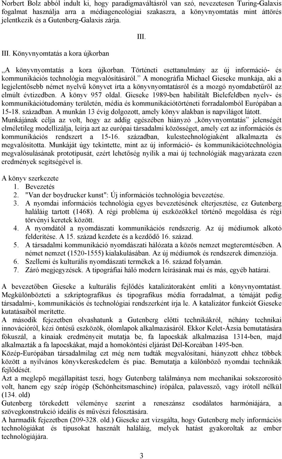 A monográfia Michael Gieseke munkája, aki a legjelentősebb német nyelvű könyvet írta a könyvnyomtatásról és a mozgó nyomdabetűről az elmúlt évtizedben. A könyv 957 oldal.