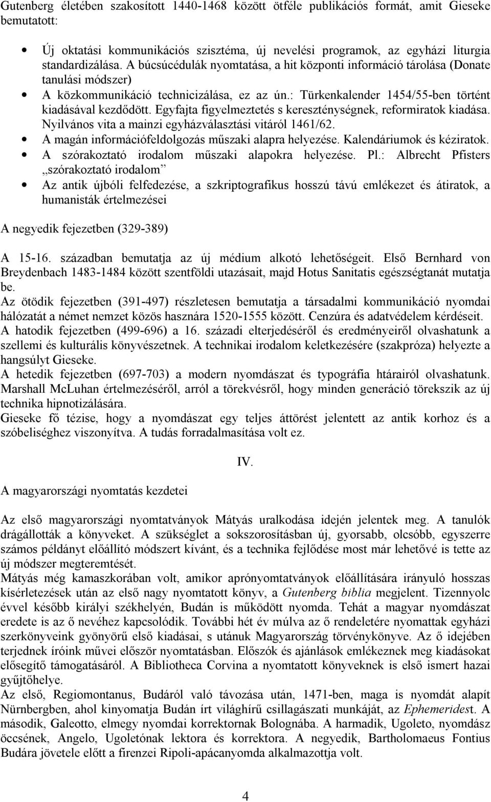 Egyfajta figyelmeztetés s kereszténységnek, reformiratok kiadása. Nyilvános vita a mainzi egyházválasztási vitáról 1461/62. A magán információfeldolgozás műszaki alapra helyezése.