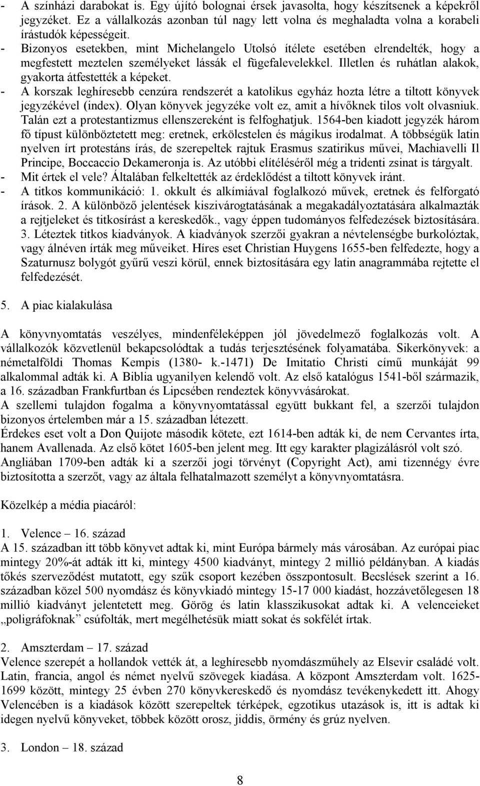 Illetlen és ruhátlan alakok, gyakorta átfestették a képeket. - A korszak leghíresebb cenzúra rendszerét a katolikus egyház hozta létre a tiltott könyvek jegyzékével (index).