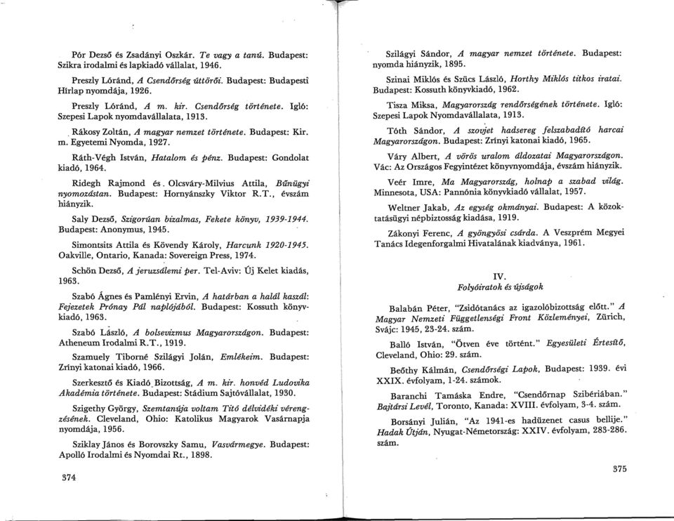 Ráth-Végh István, Hatalom és pénz. Budapest: Gondolat kiadó, 1964. Ridegh Rajmond és. Olcsváry-Milvius Attila, Búnügyz' nyomozástan. Budapest: Hornyánszky Viktor R.T., évszám hiányzik.