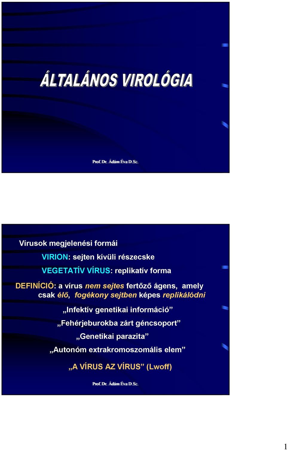 DEFINÍCIÓ: a vírus nem sejtes fertızı ágens, amely csak élı, fogékony sejtben képes