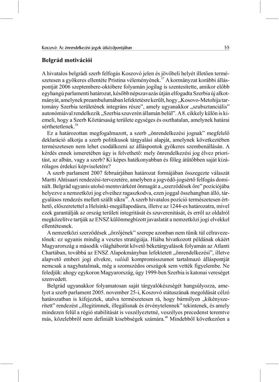 37 A kormányzat korábbi álláspontját 2006 szeptembere-októbere folyamán jogilag is szentesítette, amikor elõbb egyhangú parlamenti határozat, késõbb népszavazás útján elfogadta Szerbia új