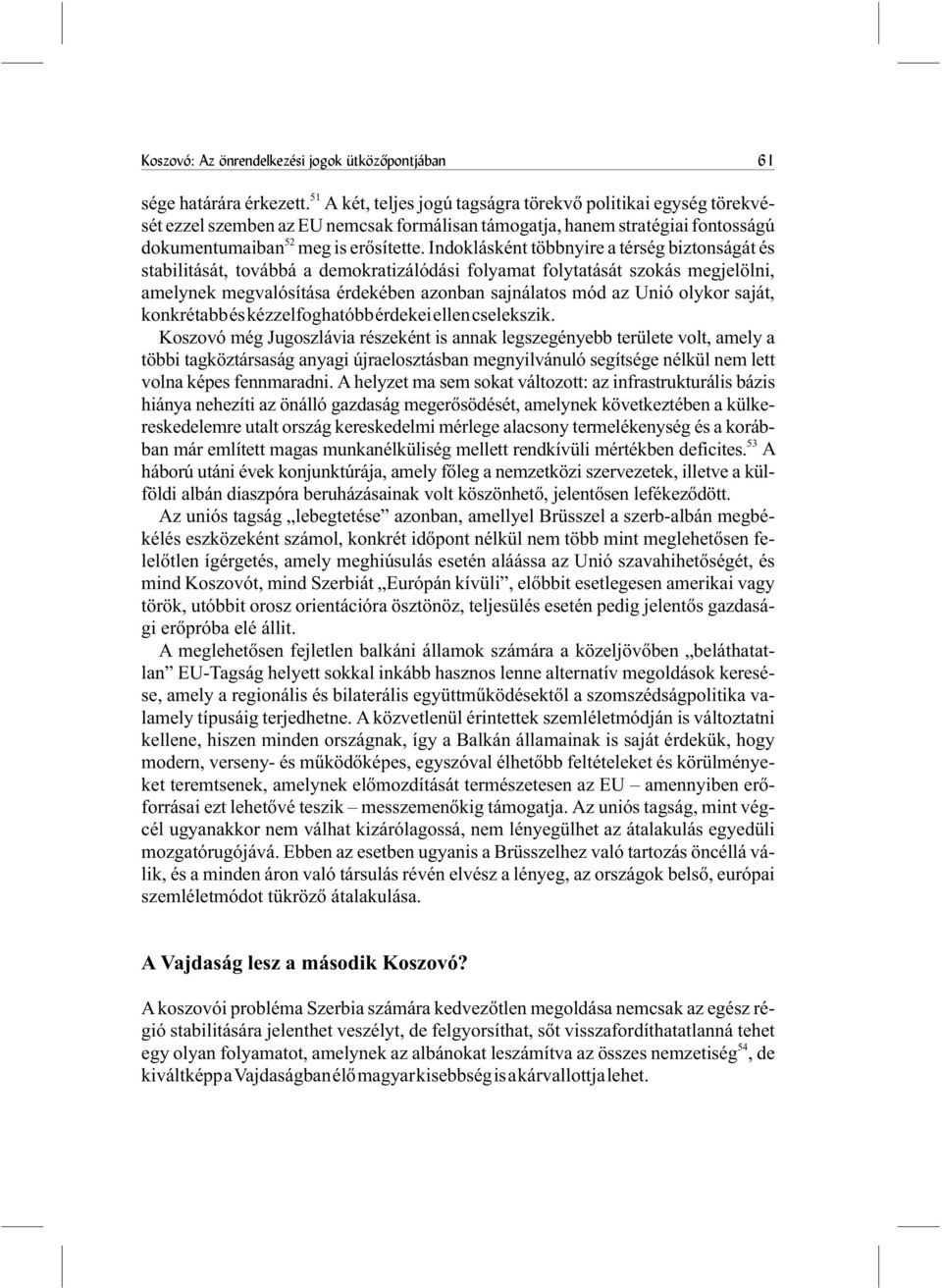 Indoklásként többnyire a térség biztonságát és stabilitását, továbbá a demokratizálódási folyamat folytatását szokás megjelölni, amelynek megvalósítása érdekében azonban sajnálatos mód az Unió olykor