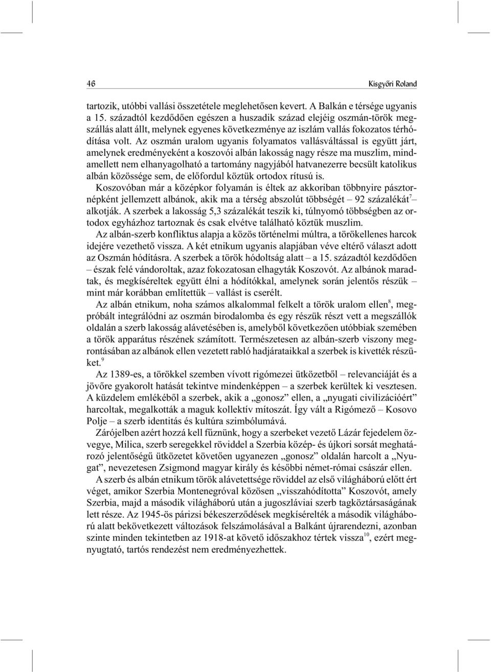 Az oszmán uralom ugyanis folyamatos vallásváltással is együtt járt, amelynek eredményeként a koszovói albán lakosság nagy része ma muszlim, mindamellett nem elhanyagolható a tartomány nagyjából