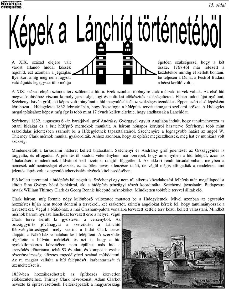 1767-tıl már létezett a kezdetekor mindig el kellett bontani. be teljesen a Duna, a Pestrıl Budára a bécsi kerülı volt... A XIX. század elején számos terv született a hídra.