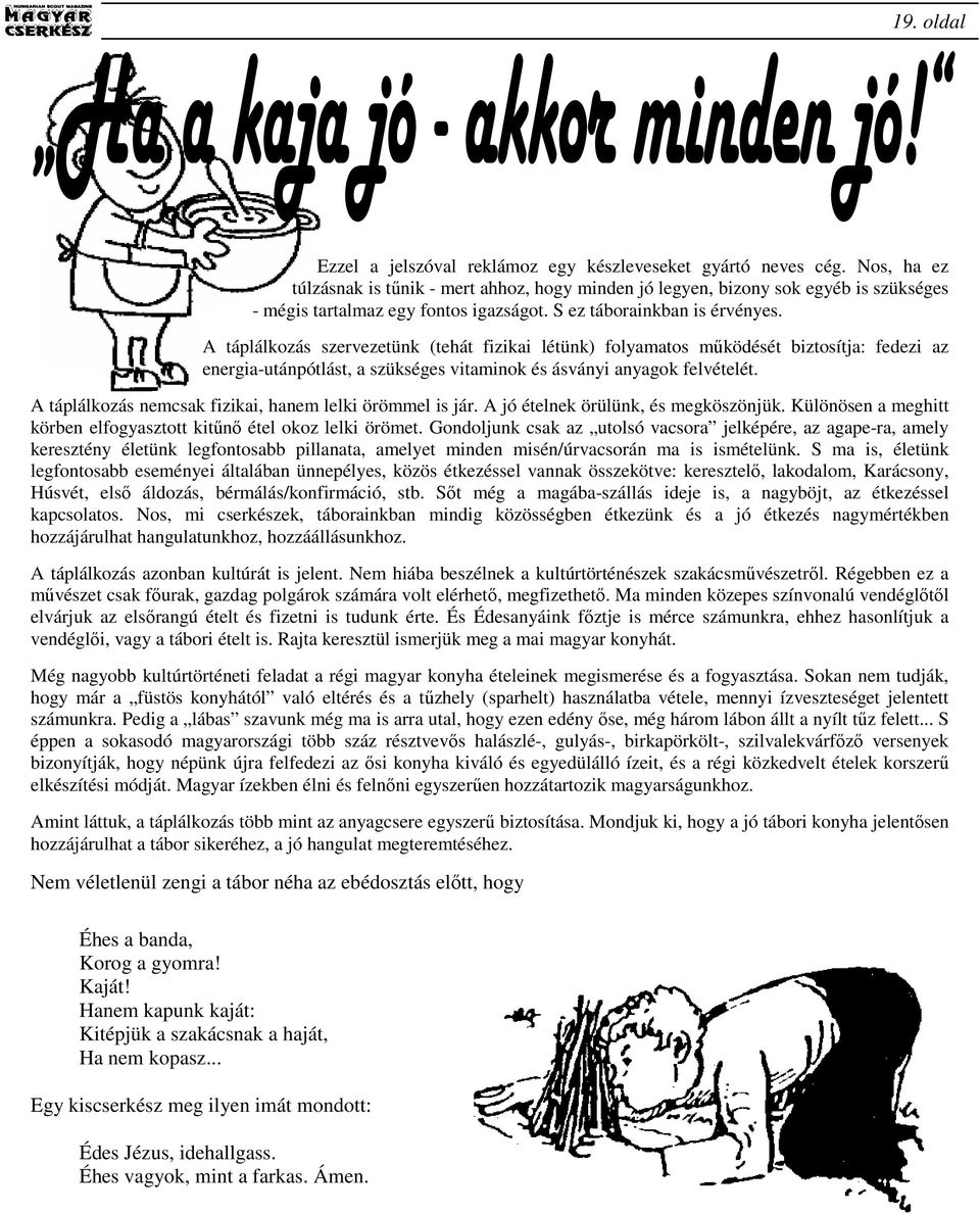 A táplálkozás szervezetünk (tehát fizikai létünk) folyamatos mőködését biztosítja: fedezi az energia-utánpótlást, a szükséges vitaminok és ásványi anyagok felvételét.