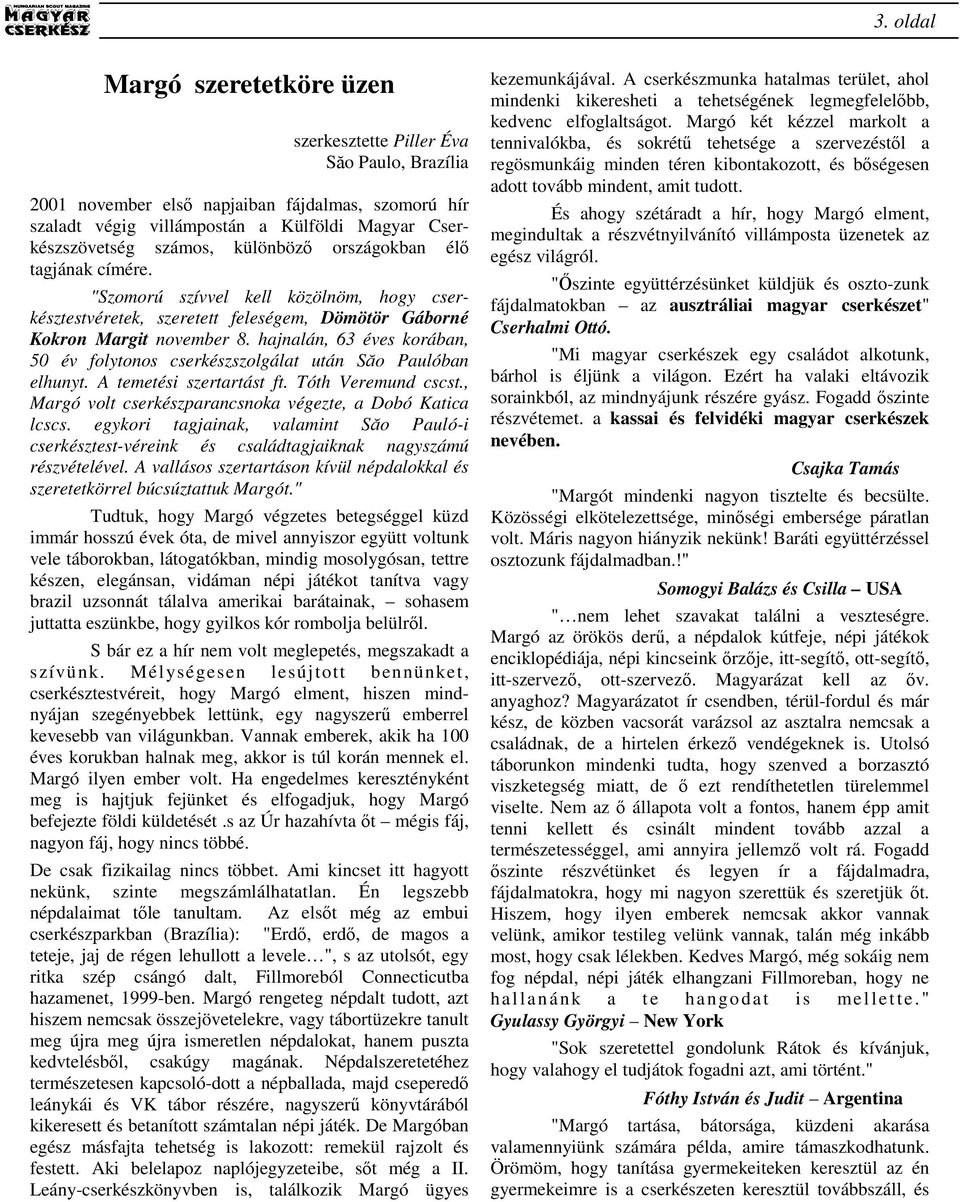 hajnalán, 63 éves korában, 50 év folytonos cserkészszolgálat után Săo Paulóban elhunyt. A temetési szertartást ft. Tóth Veremund cscst., Margó volt cserkészparancsnoka végezte, a Dobó Katica lcscs.