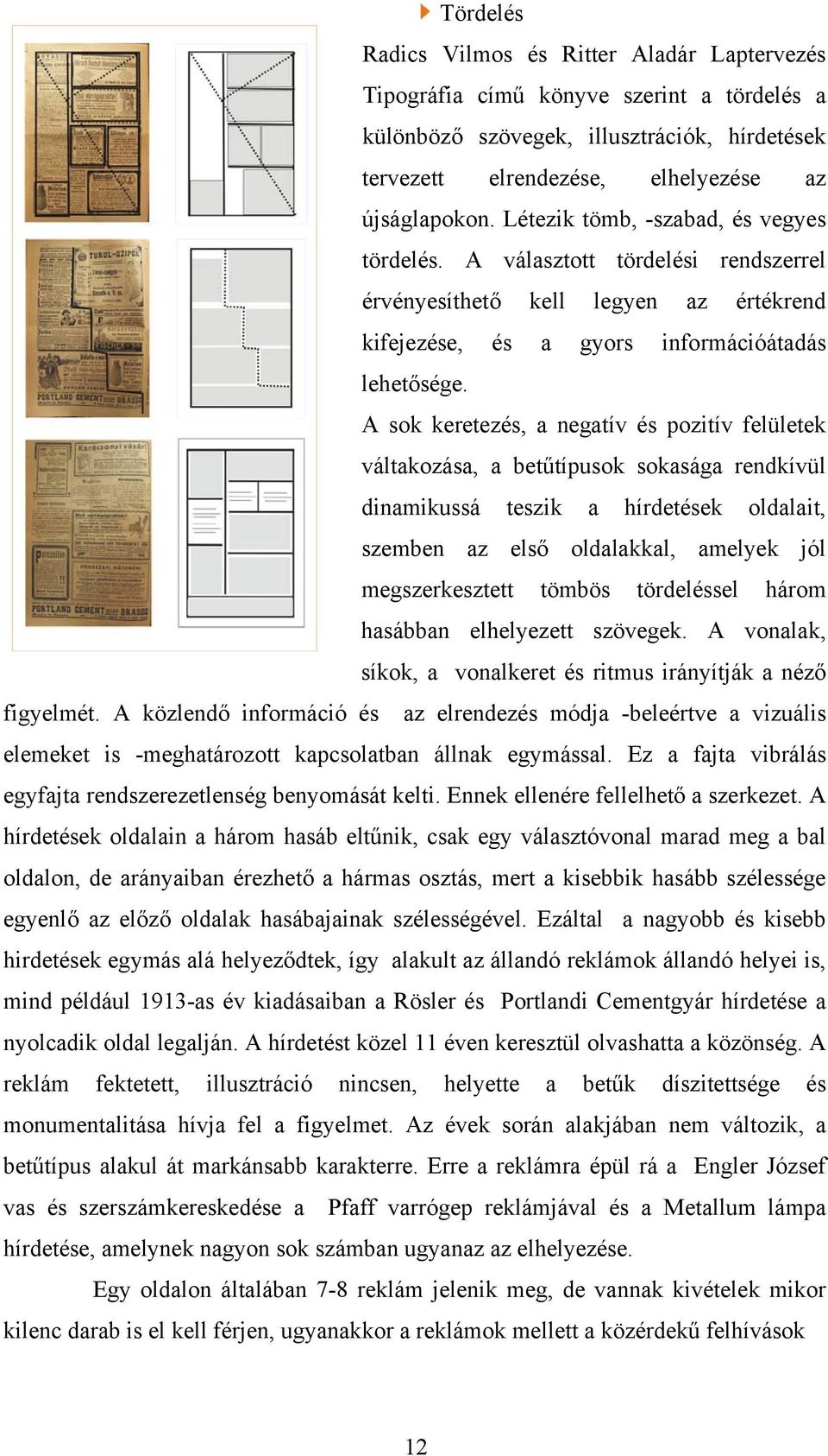 A sok keretezés, a negatív és pozitív felületek váltakozása, a betűtípusok sokasága rendkívül dinamikussá teszik a hírdetések oldalait, szemben az első oldalakkal, amelyek jól megszerkesztett tömbös