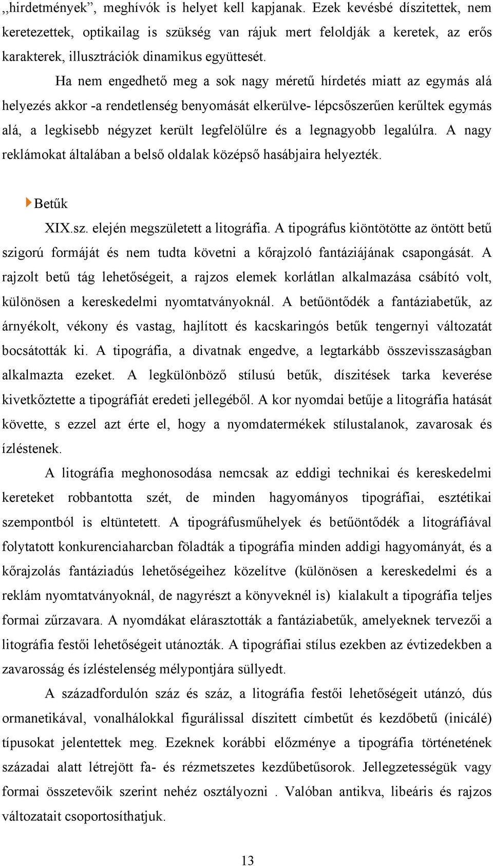 Ha nem engedhető meg a sok nagy méretű hírdetés miatt az egymás alá helyezés akkor -a rendetlenség benyomását elkerülve- lépcsőszerűen kerűltek egymás alá, a legkisebb négyzet került legfelölűlre és